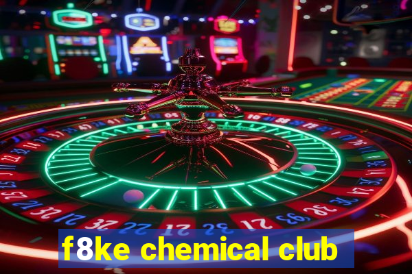 f8ke chemical club