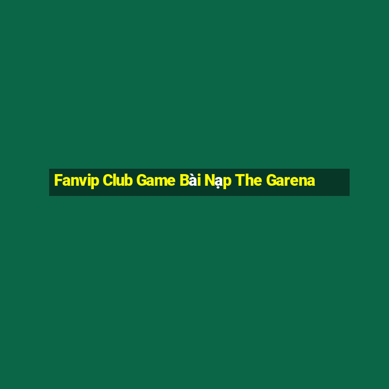 Fanvip Club Game Bài Nạp The Garena