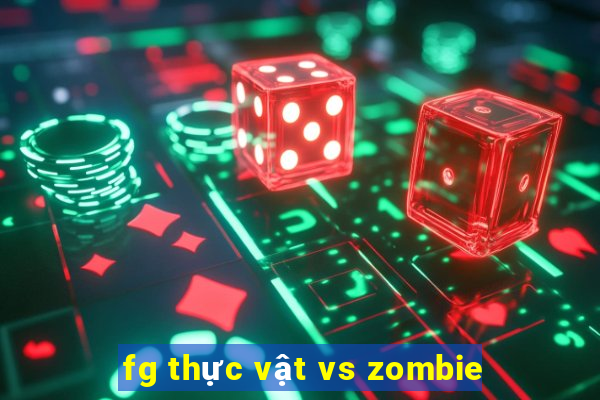 fg thực vật vs zombie