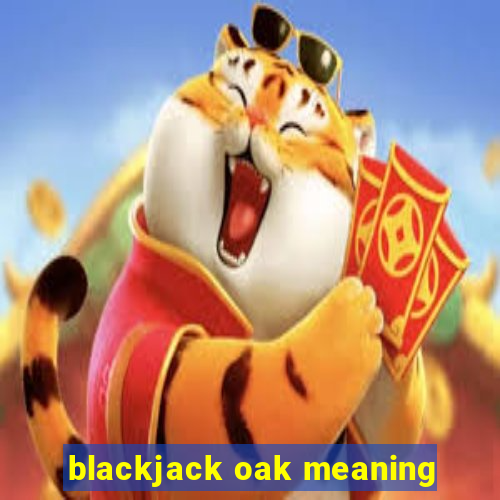 blackjack oak meaning