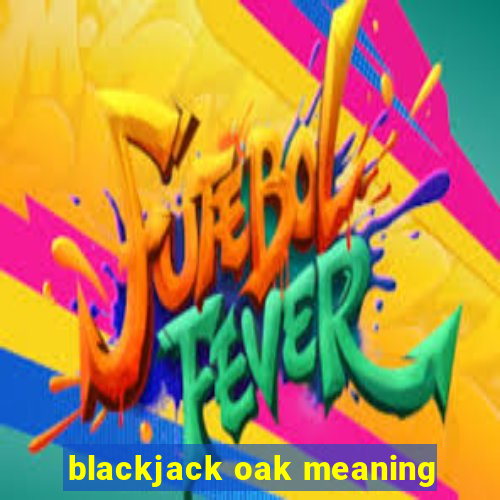 blackjack oak meaning