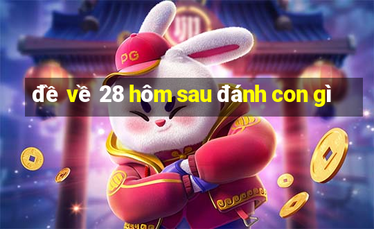 đề về 28 hôm sau đánh con gì