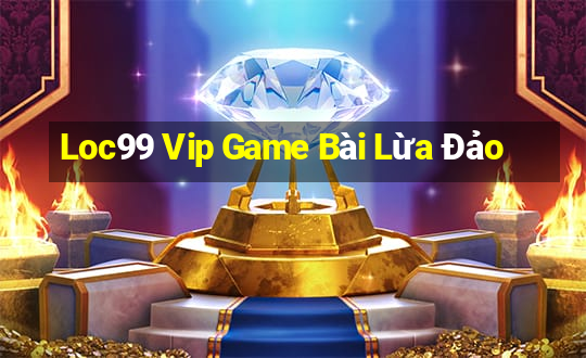 Loc99 Vip Game Bài Lừa Đảo