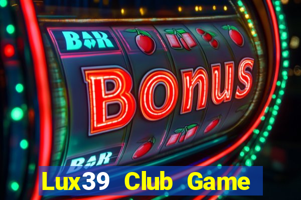 Lux39 Club Game Bài Phái Mạnh