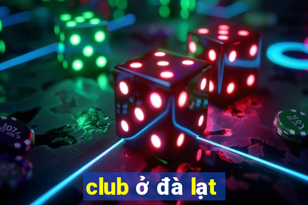 club ở đà lạt