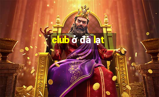 club ở đà lạt