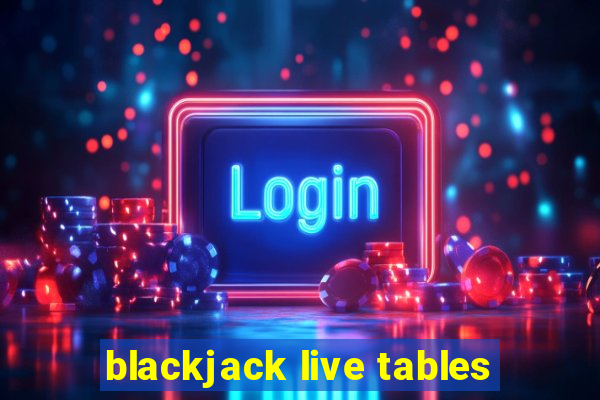 blackjack live tables