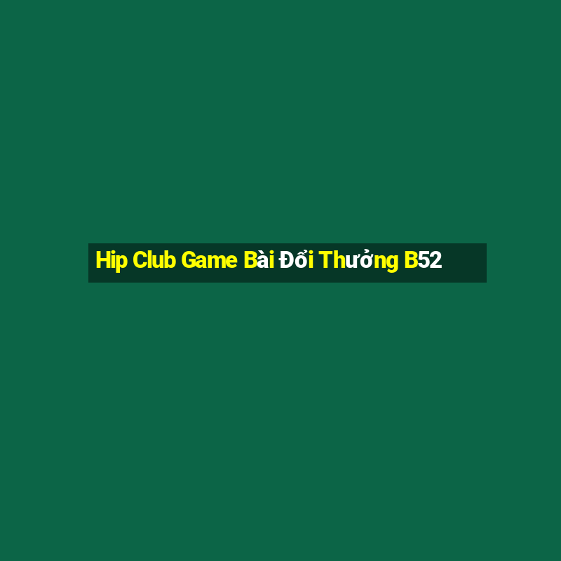 Hip Club Game Bài Đổi Thưởng B52