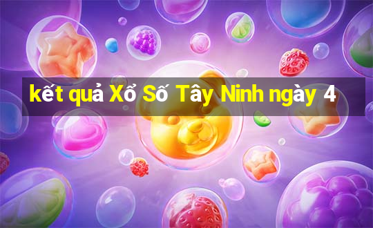 kết quả Xổ Số Tây Ninh ngày 4