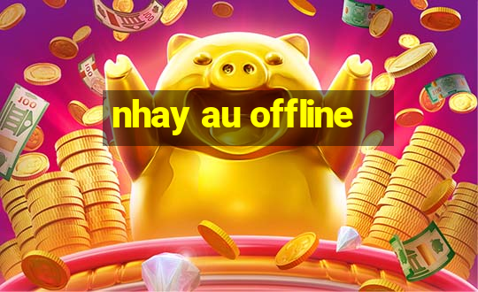 nhay au offline