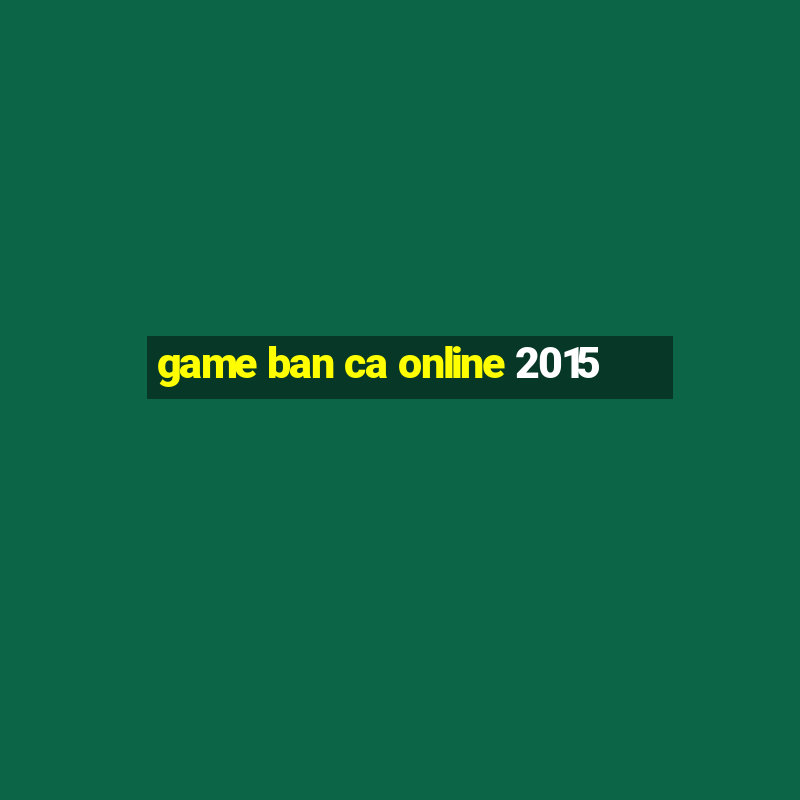 game ban ca online 2015