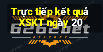 Trực tiếp kết quả XSKT ngày 20