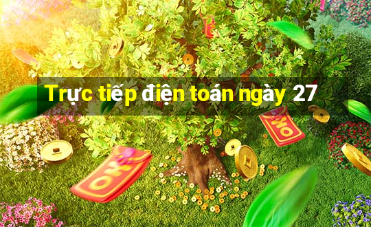 Trực tiếp điện toán ngày 27