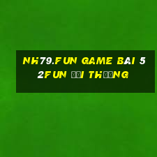 Nh79.Fun Game Bài 52Fun Đổi Thưởng