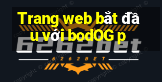 Trang web bắt đầu với bodOG p