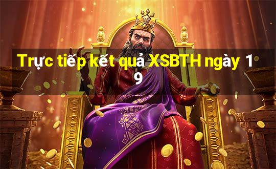 Trực tiếp kết quả XSBTH ngày 19