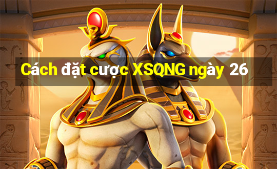 Cách đặt cược XSQNG ngày 26