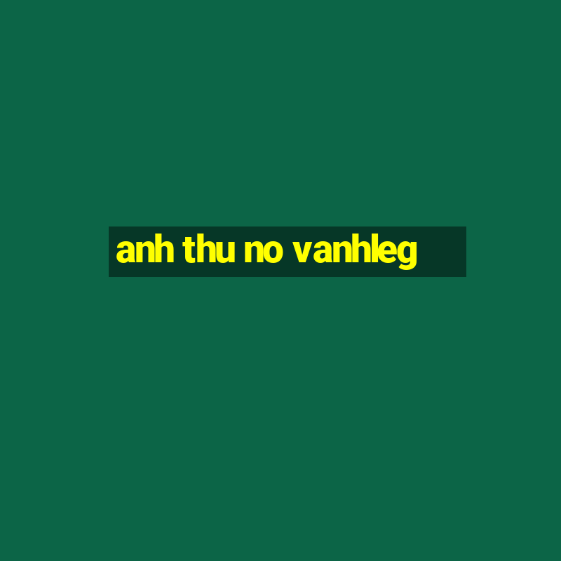 anh thu no vanhleg