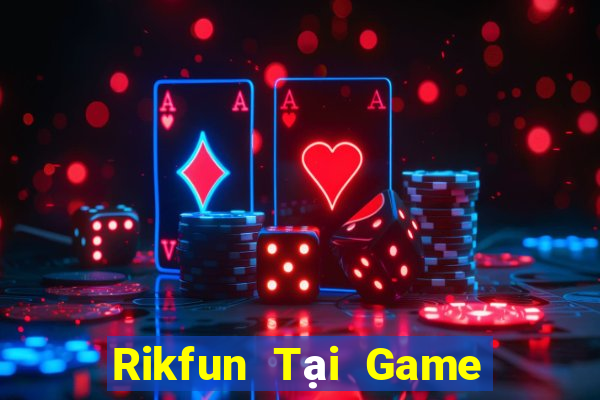 Rikfun Tại Game Bài Đổi Thưởng Sinh Tử