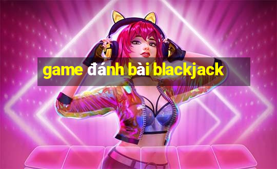 game đánh bài blackjack