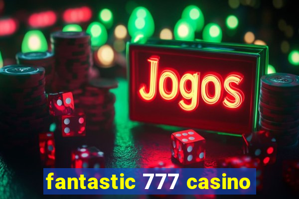 fantastic 777 casino