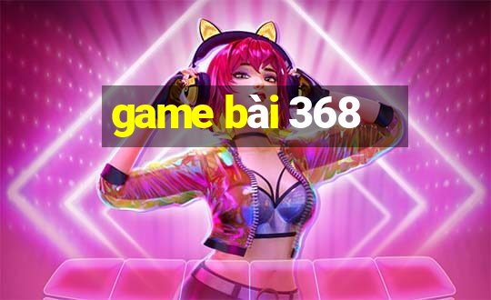 game bài 368