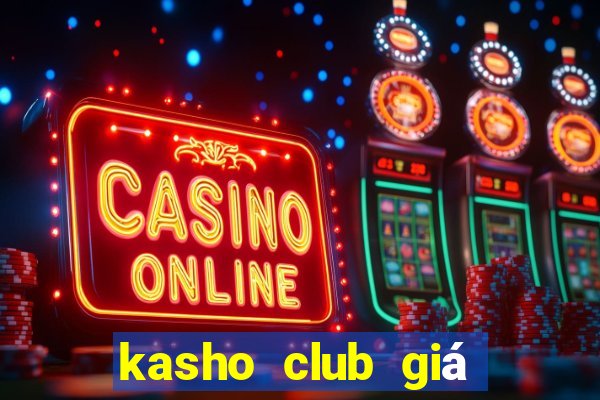 kasho club giá bao nhiêu