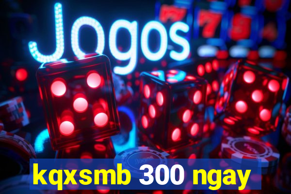 kqxsmb 300 ngay