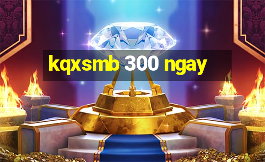 kqxsmb 300 ngay