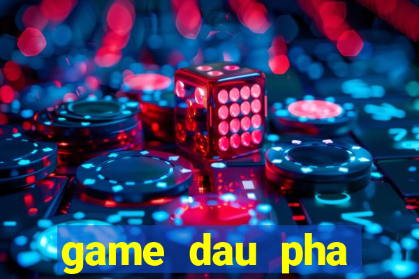 game dau pha thuong khung lau