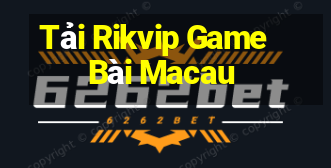 Tải Rikvip Game Bài Macau