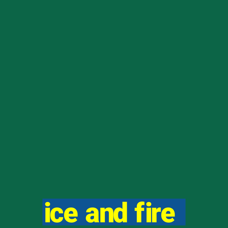 ice and fire