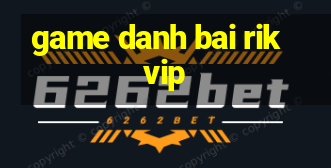 game danh bai rikvip