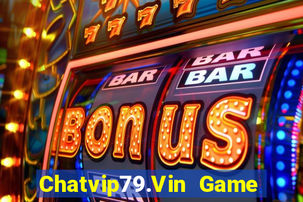 Chatvip79.Vin Game Bài Macau