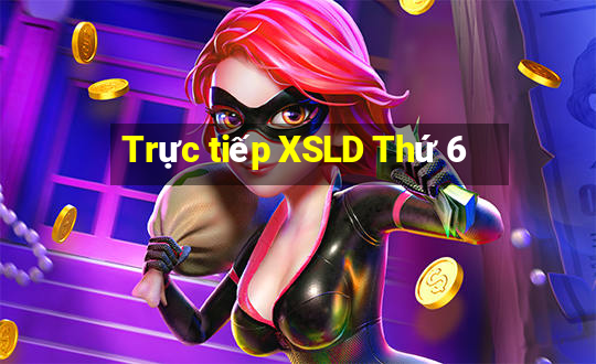 Trực tiếp XSLD Thứ 6