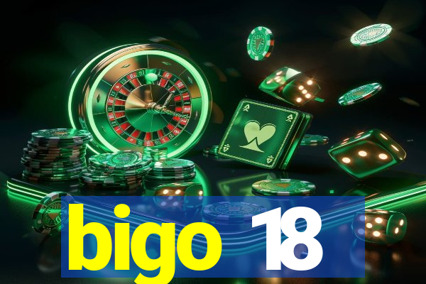 bigo 18