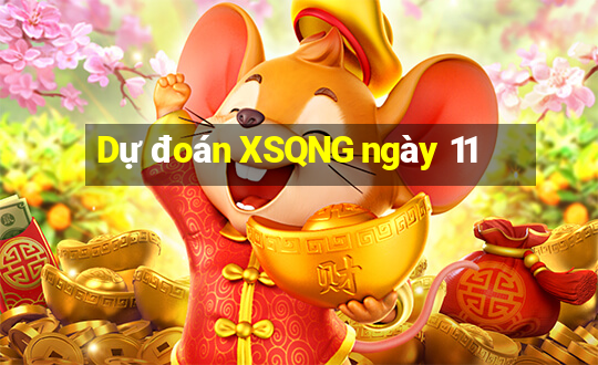 Dự đoán XSQNG ngày 11