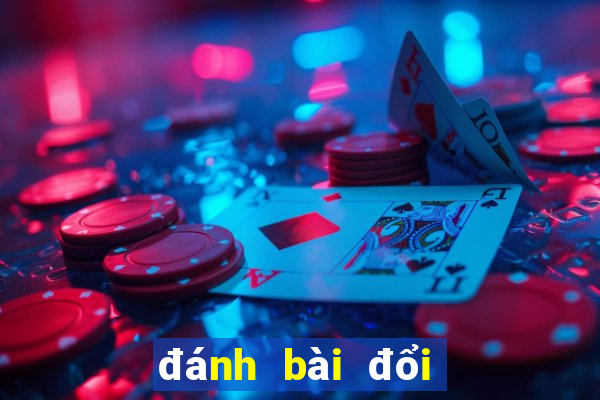 đánh bài đổi tiền mặt