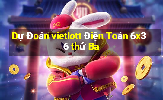 Dự Đoán vietlott Điện Toán 6x36 thứ Ba