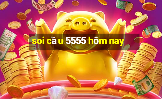 soi cầu 5555 hôm nay