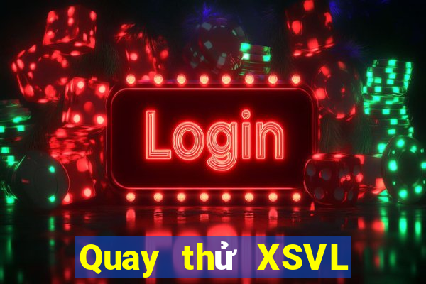 Quay thử XSVL ngày 7