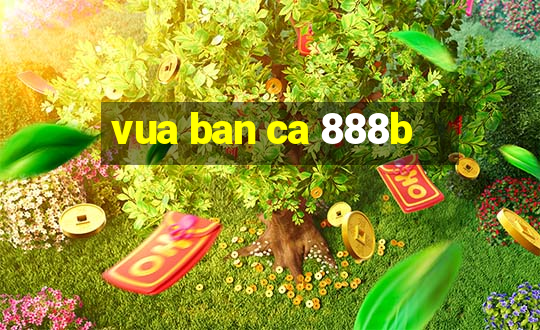 vua ban ca 888b