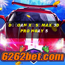 Dự Đoán Xổ Số max 3d pro ngày 5