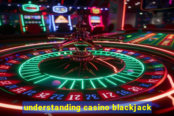 understanding casino blackjack