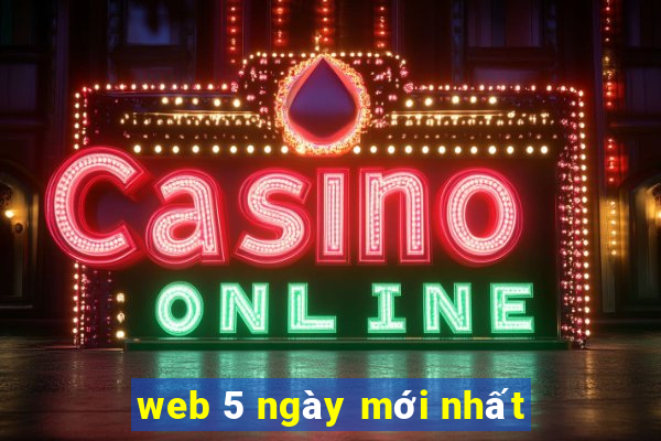 web 5 ngày mới nhất