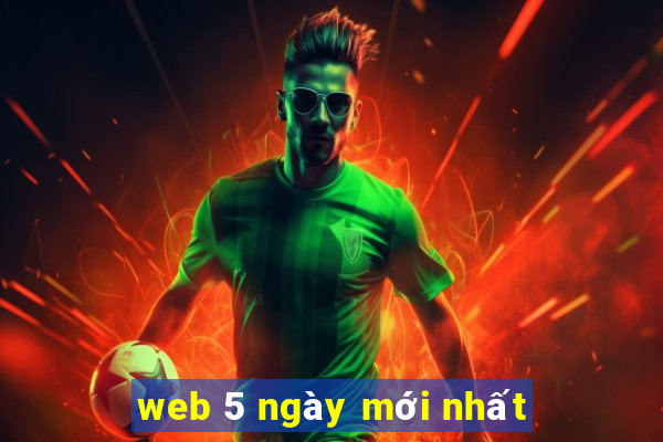 web 5 ngày mới nhất