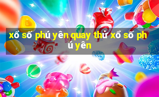 xổ số phú yên quay thử xổ số phú yên