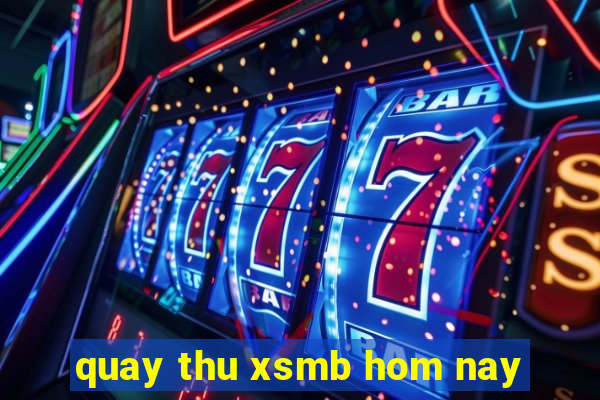 quay thu xsmb hom nay