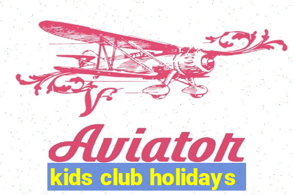 kids club holidays