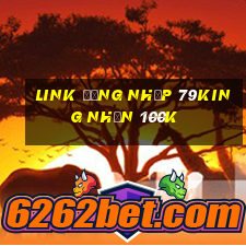 Link đăng nhập 79King Nhận 100k